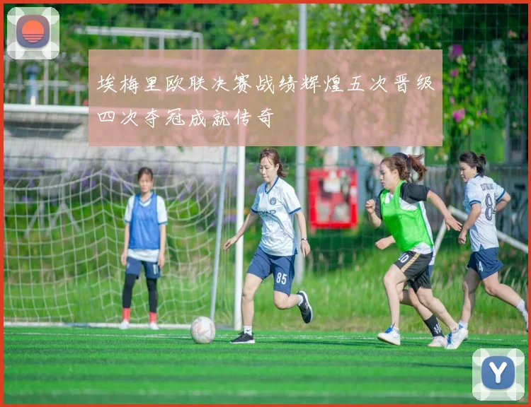 埃梅里欧联决赛战绩辉煌五次晋级四次夺冠成就传奇