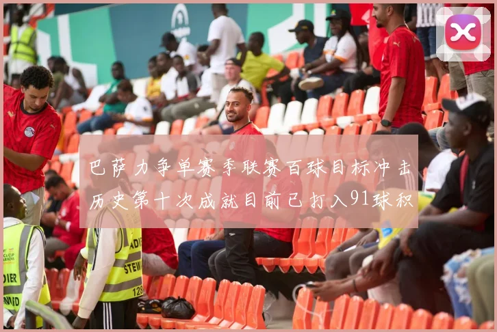 巴萨力争单赛季联赛百球目标冲击历史第十次成就目前已打入91球积91分