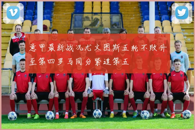 意甲最新战况尤文图斯五轮不败升至第四罗马同分紧追第五